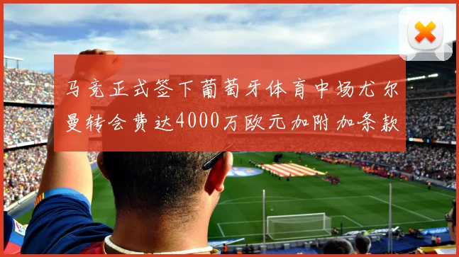 马竞正式签下葡萄牙体育中场尤尔曼转会费达4000万欧元加附加条款