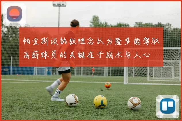 帕金斯谈执教理念认为隆多能驾驭高薪球员的关键在于战术与人心